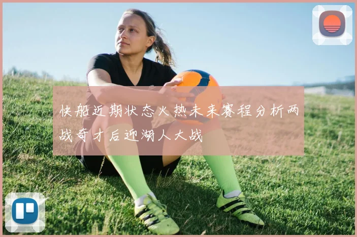 快船近期状态火热未来赛程分析两战奇才后迎湖人大战