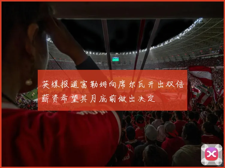 英媒报道富勒姆向席尔瓦开出双倍薪资希望其月底前做出决定